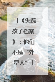 《失踪孩子档案》：他们不是“外星人”