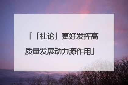 「社论」更好发挥高质量发展动力源作用