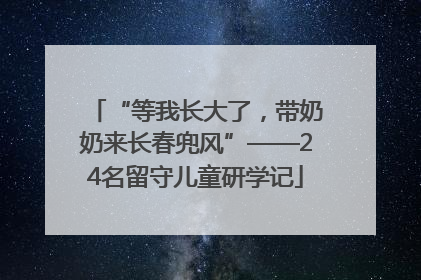 “等我长大了，带奶奶来长春兜风”——24名留守儿童研学记