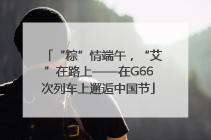 “粽”情端午，“艾”在路上——在G66次列车上邂逅中国节