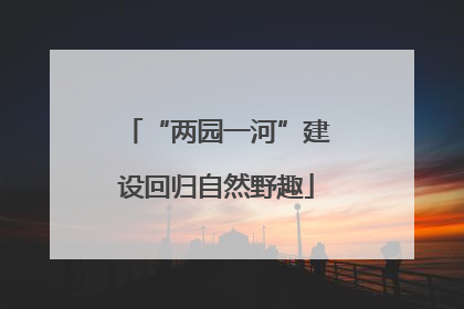 “两园一河”建设回归自然野趣