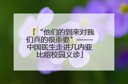 “他们的到来对我们真的很重要”——中国医生走进几内亚比绍校园义诊