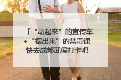 “动起来”的宣传车+“摆出来”的禁毒课 快去成都武侯打卡吧｜国际禁毒日