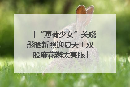 “薄荷少女”关晓彤晒新照迎夏天！双股麻花辫太亮眼