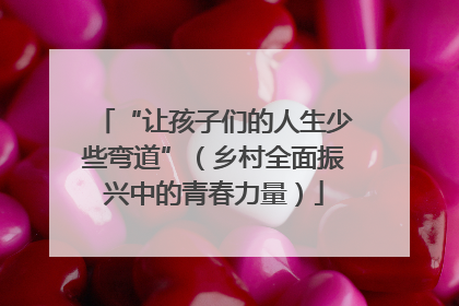 “让孩子们的人生少些弯道”（乡村全面振兴中的青春力量）
