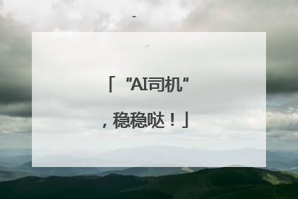 “AI司机”，稳稳哒！