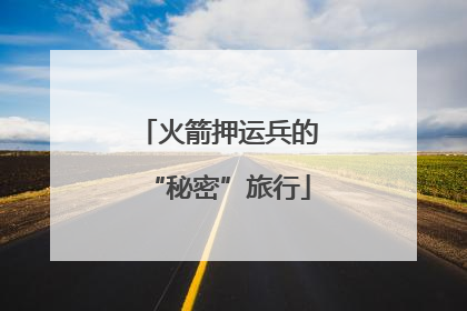 火箭押运兵的“秘密”旅行