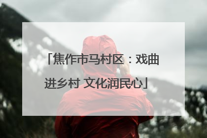 焦作市马村区：戏曲进乡村 文化润民心