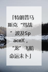 特朗普马斯克“骂战”波及SpaceX，“龙”飞船命运未卜