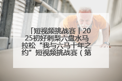 短视频挑战赛丨2025初好刺梨六盘水马拉松“我与六马十年之约”短视频挑战赛（第一阶段）即将开启