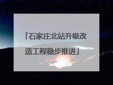 石家庄北站升级改造工程稳步推进