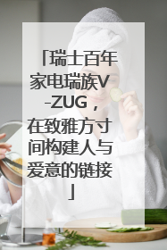瑞士百年家电瑞族V-ZUG，在致雅方寸间构建人与爱意的链接