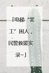 电梯“罢工”困人，民警救援实录~