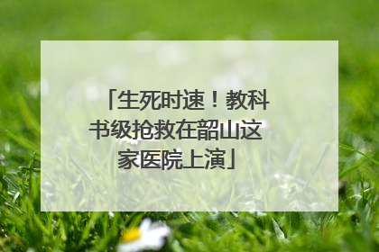 生死时速！教科书级抢救在韶山这家医院上演