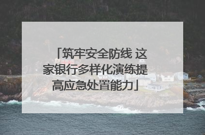 筑牢安全防线 这家银行多样化演练提高应急处置能力