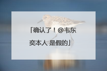 确认了！@韦东奕本人 是假的