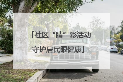社区“睛”彩活动 守护居民眼健康
