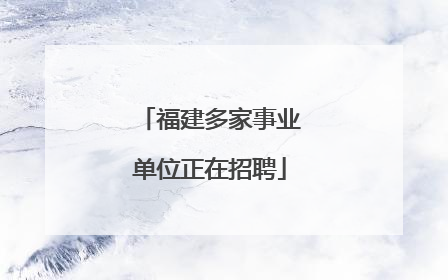 福建多家事业单位正在招聘