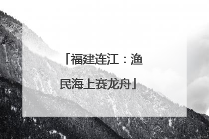 福建连江：渔民海上赛龙舟
