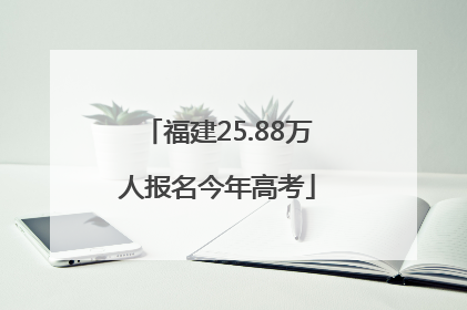 福建25.88万人报名今年高考