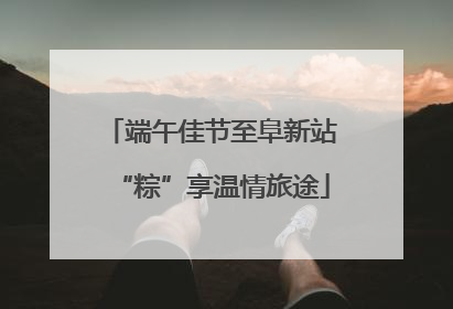端午佳节至阜新站“粽”享温情旅途