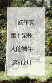 端午安康！泉州人的端午这样过