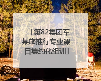 第82集团军某旅推行专业课目集约化组训