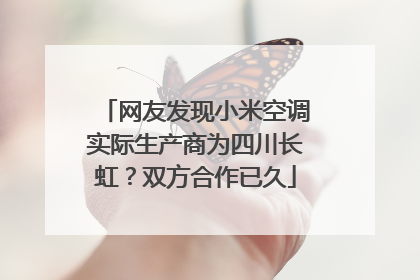 网友发现小米空调实际生产商为四川长虹？双方合作已久