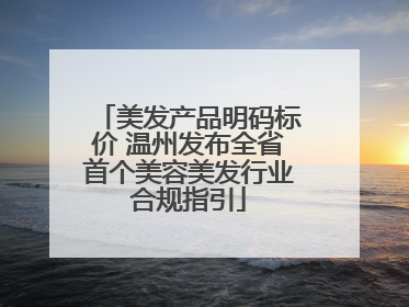 美发产品明码标价 温州发布全省首个美容美发行业合规指引