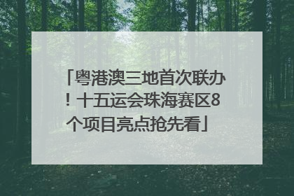 粤港澳三地首次联办！十五运会珠海赛区8个项目亮点抢先看