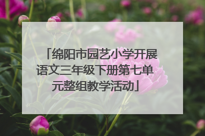 绵阳市园艺小学开展语文三年级下册第七单元整组教学活动