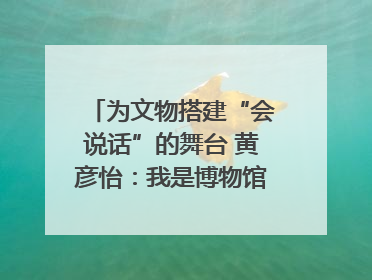 为文物搭建“会说话”的舞台 黄彦怡：我是博物馆的“空间魔法师”｜时代新青年