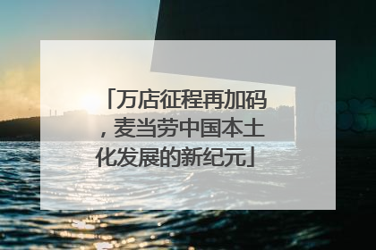 万店征程再加码，麦当劳中国本土化发展的新纪元
