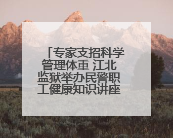 专家支招科学管理体重 江北监狱举办民警职工健康知识讲座“爱警暖警”