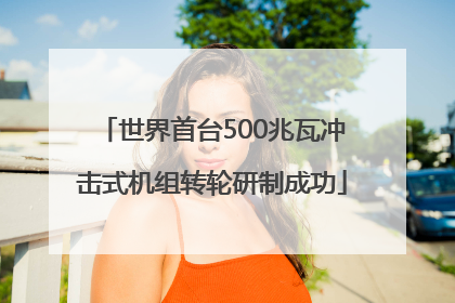 世界首台500兆瓦冲击式机组转轮研制成功