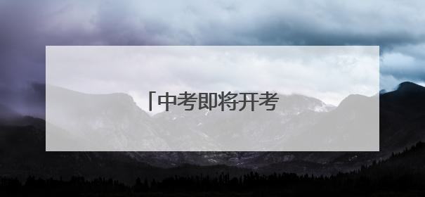 中考即将开考！最新提醒→