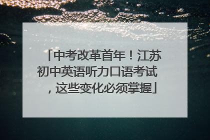 中考改革首年！江苏初中英语听力口语考试，这些变化必须掌握