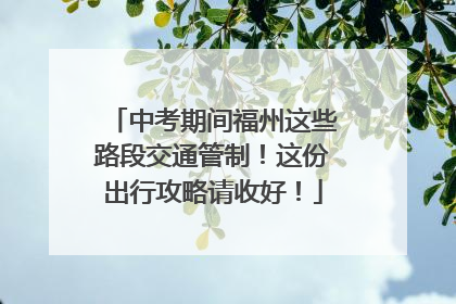 中考期间福州这些路段交通管制！这份出行攻略请收好！