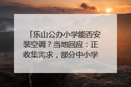 乐山公办小学能否安装空调？当地回应：正收集需求，部分中小学已启动安装｜云求助