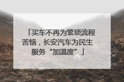 买车不再为繁琐流程苦恼，长安汽车为民生服务“加温度”