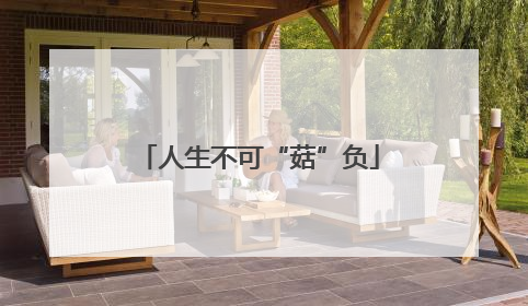 人生不可“菇”负