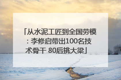 从水泥工匠到全国劳模：李修启带出100名技术骨干 80后挑大梁
