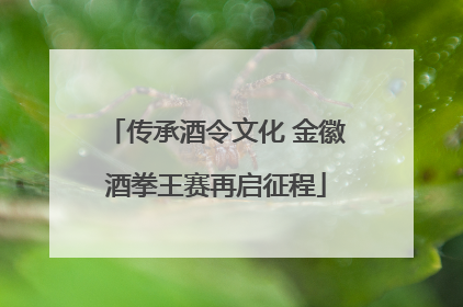 传承酒令文化 金徽酒拳王赛再启征程