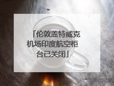 伦敦盖特威克机场印度航空柜台已关闭