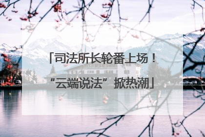 司法所长轮番上场！“云端说法”掀热潮