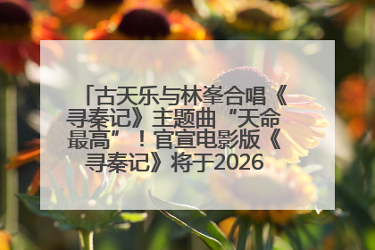 古天乐与林峯合唱《寻秦记》主题曲“天命最高”！官宣电影版《寻秦记》将于2026年元旦上映