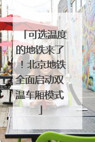 可选温度的地铁来了！北京地铁全面启动双温车厢模式