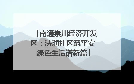 南通崇川经济开发区：法润社区筑平安 绿色生活谱新篇