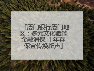 厦门银行厦门地区：多元文化赋能金融消保 十年存保宣传焕新声