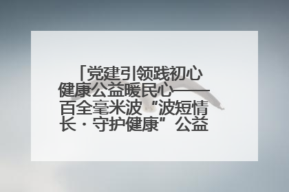 党建引领践初心 健康公益暖民心——百全毫米波“波短情长・守护健康”公益活动进社区